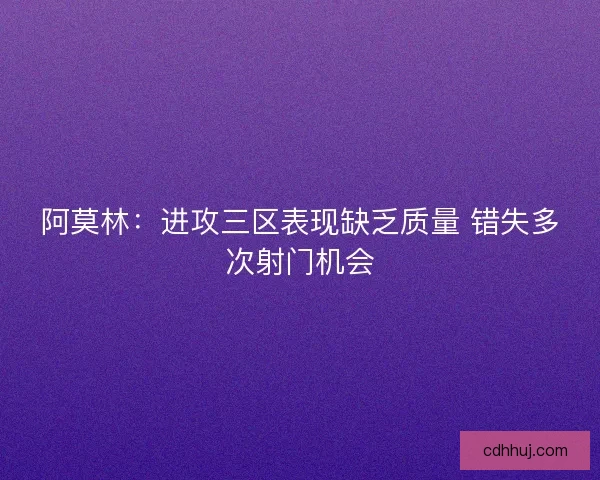 阿莫林:进攻三区表现缺乏质量 错失多次射门机会 阿莫林:进攻三区表现缺乏质量 错失多次射门机会