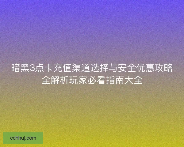 暗黑3点卡充值渠道选择与安全优惠攻略全解析玩家必看指南大全